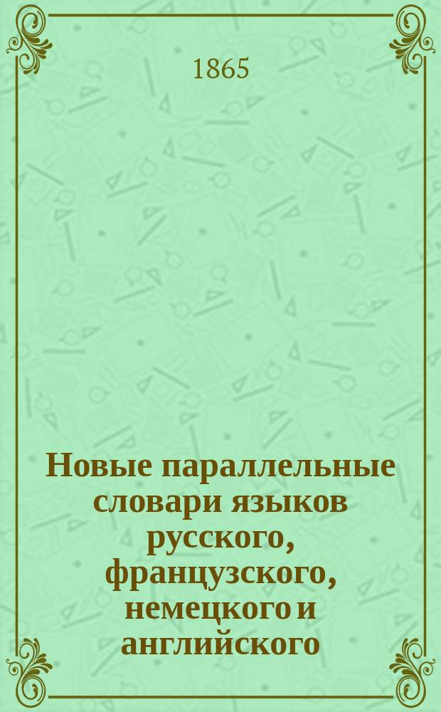 Новые параллельные словари языков русского, французского, немецкого и английского, в четырех частях, по словарям Российской академии, Французской академии, Аделунга, Гейнзиуса, Джонсона, Спирса и другим, обработал Филипп Рейф. Ч. 3 : Deutsches Wörterbuch