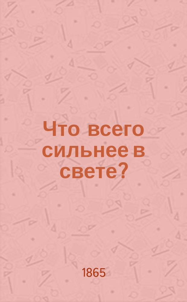 Что всего сильнее в свете? : Рассказ, заимствов. из 2 кн. Ездры, гл. 3-4