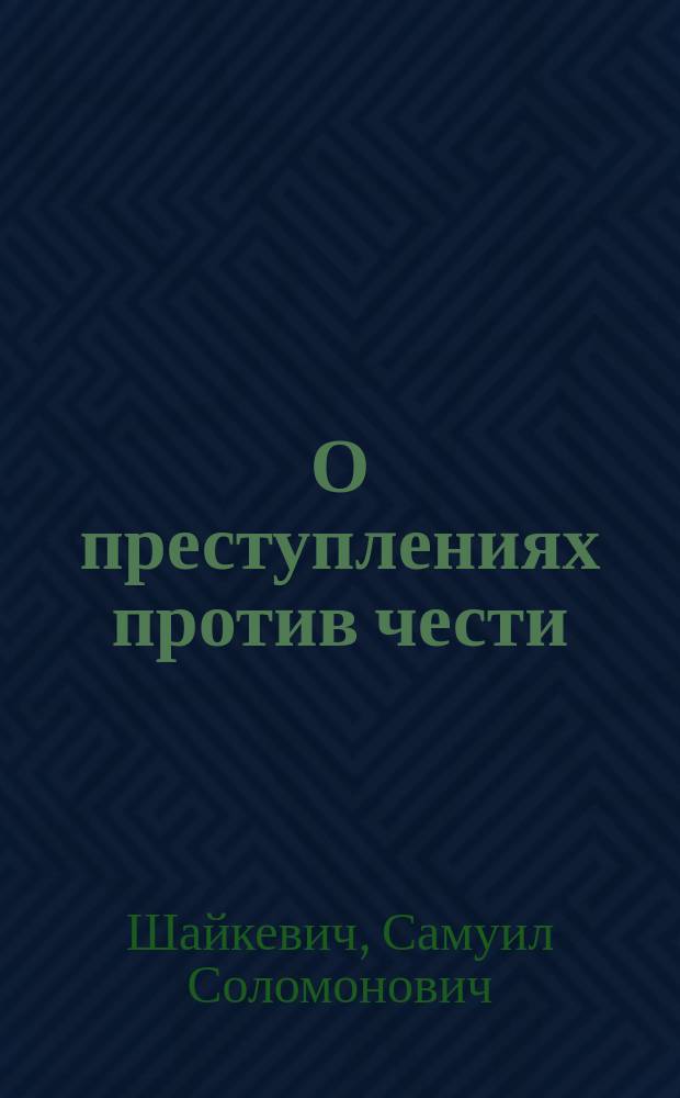 О преступлениях против чести : Рассуждение студента Самуила Шайкевича, напис. для получ. степ. канд. по Юрид. фак