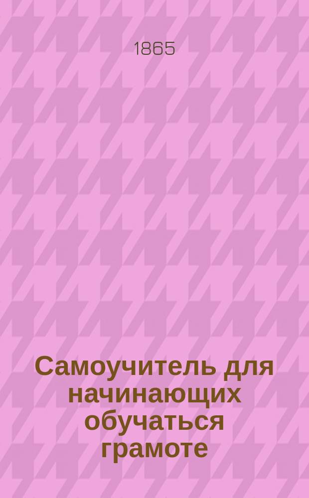 Самоучитель для начинающих обучаться грамоте : С 9 рис. и карт. земн. шара