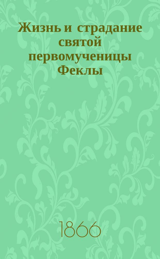Жизнь и страдание святой первомученицы Феклы : Равноапостольная