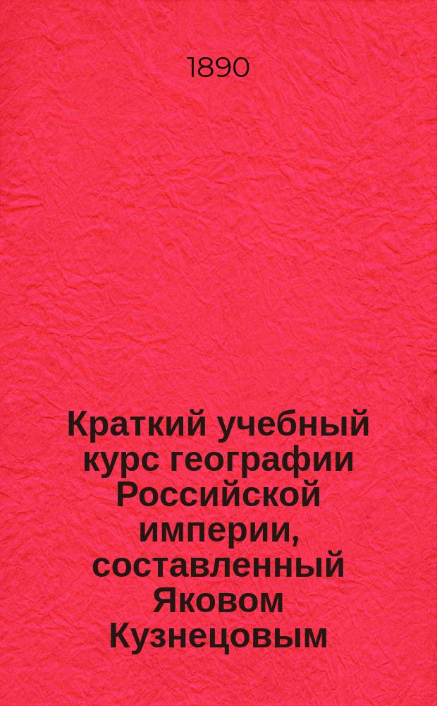 Краткий учебный курс географии Российской империи, составленный Яковом Кузнецовым