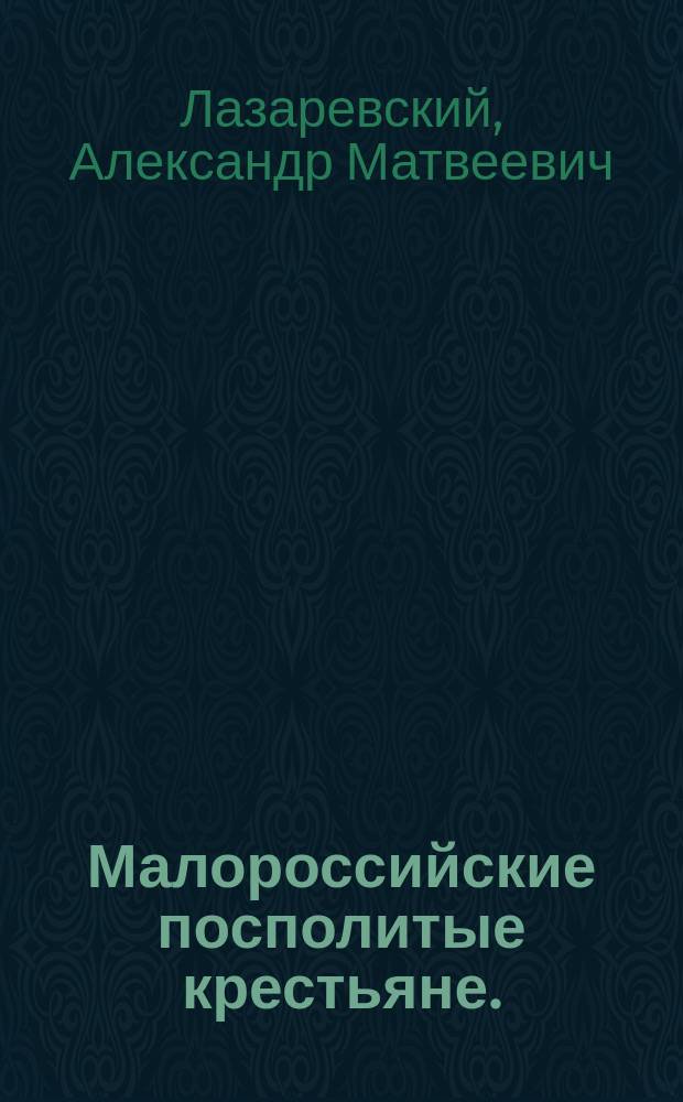 Малороссийские посполитые крестьяне. (1648-1783) : Ист.-юрид. очерк по архив. источникам