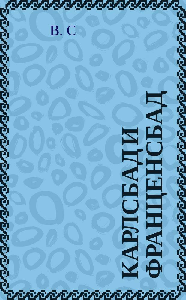 Карлсбад и Франценсбад : Путевые заметки В.С. 1866 г