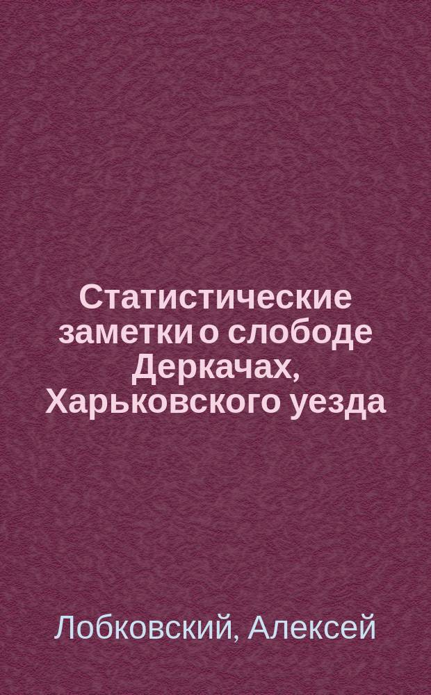 Статистические заметки о слободе Деркачах, Харьковского уезда