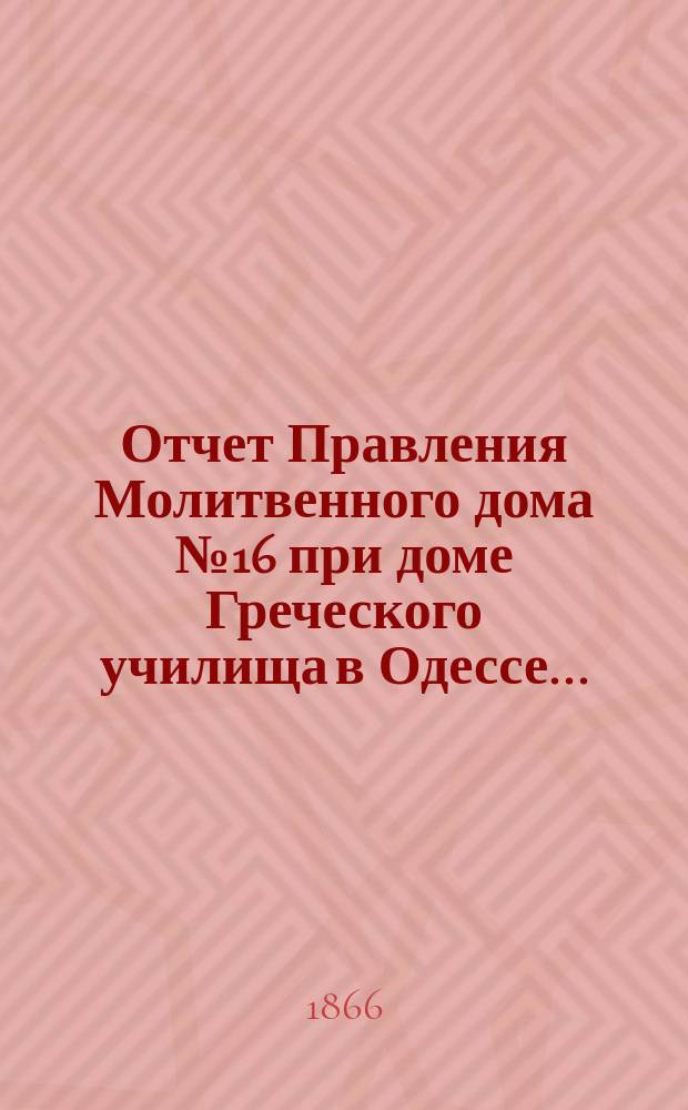 Отчет Правления Молитвенного дома № 16 при доме Греческого училища в Одессе...