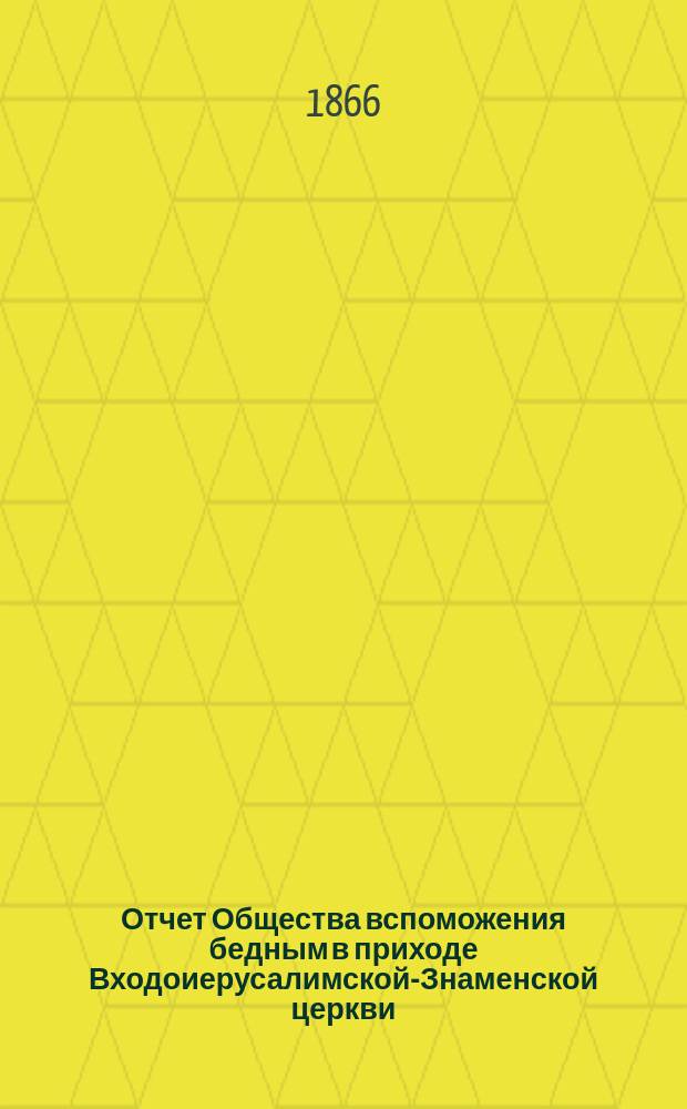 Отчет Общества вспоможения бедным в приходе Входоиерусалимской-Знаменской церкви, в С.-Петербурге... ... за семнадцатый год его существования