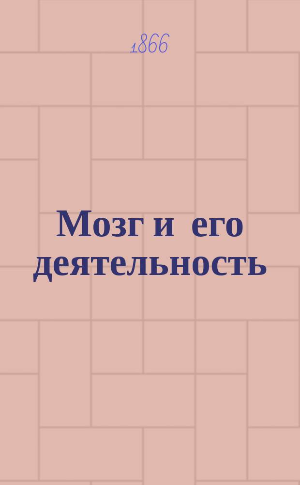 Мозг и его деятельность : Попул. очерк физиол. психологии