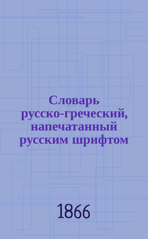 Словарь русско-греческий, напечатанный русским шрифтом