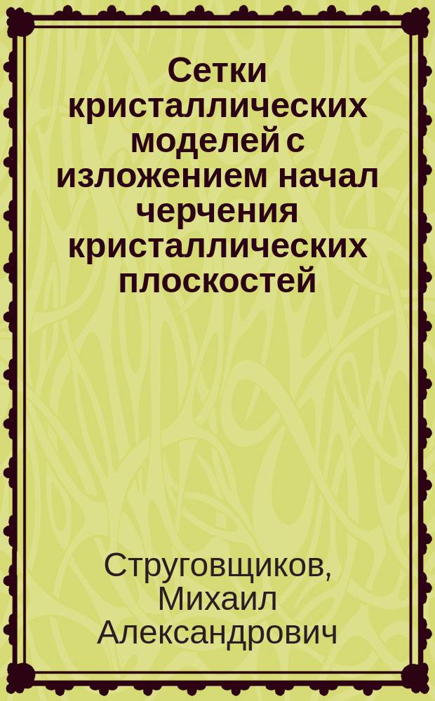 Сетки кристаллических моделей с изложением начал черчения кристаллических плоскостей