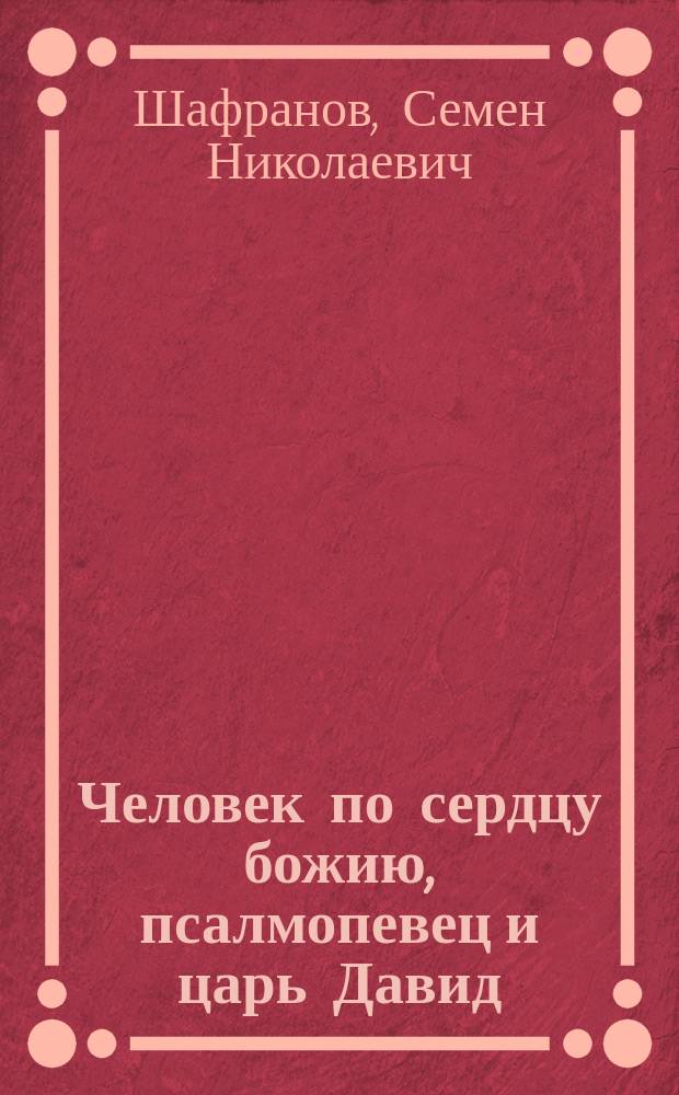 Человек по сердцу божию, псалмопевец и царь Давид