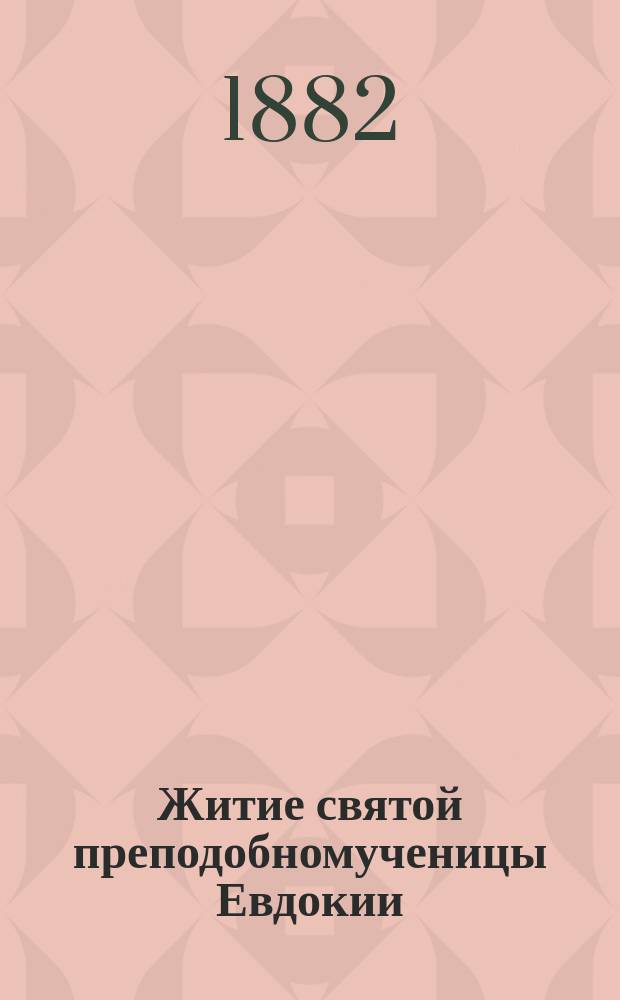 Житие святой преподобномученицы Евдокии : (Сост. по четьи-менеи св. Димитрия Ростовского)