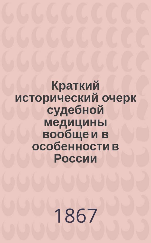 Краткий исторический очерк судебной медицины вообще и в особенности в России