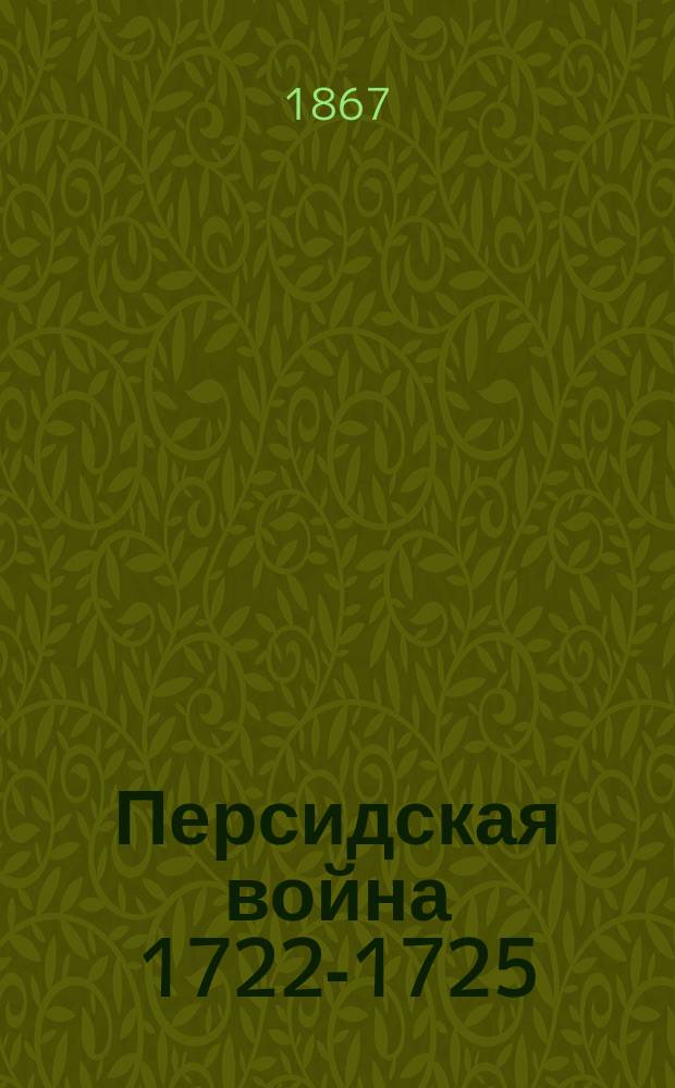 Персидская война 1722-1725 : (Материалы для истории царствования Петра Великого)