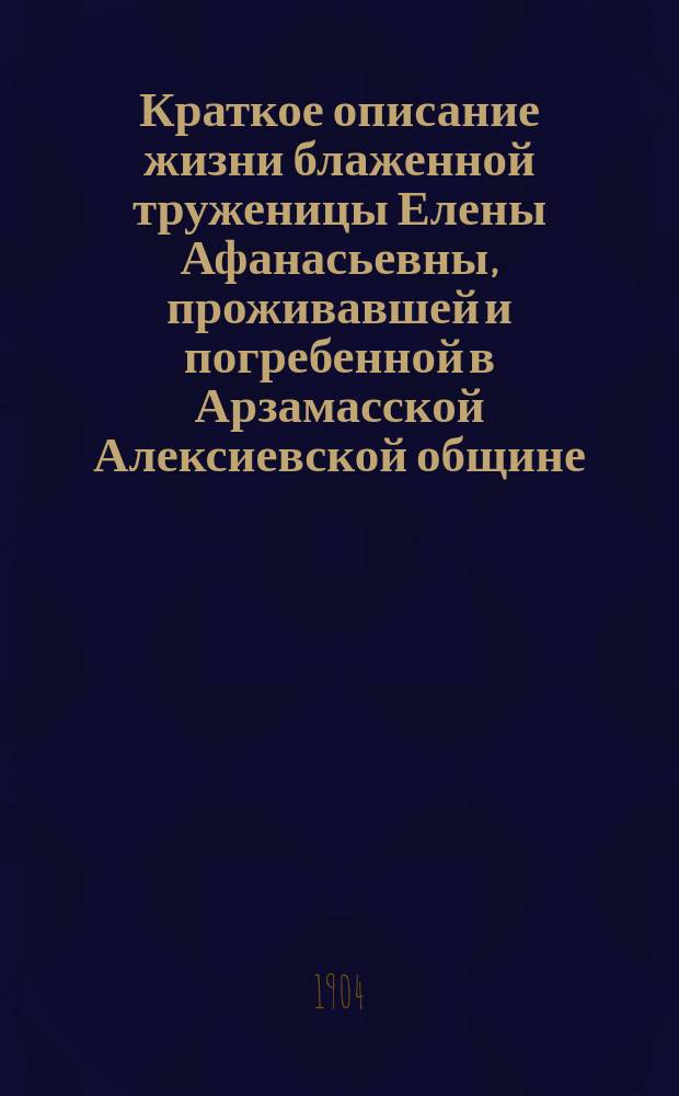 Краткое описание жизни блаженной труженицы Елены Афанасьевны, проживавшей и погребенной в Арзамасской Алексиевской общине