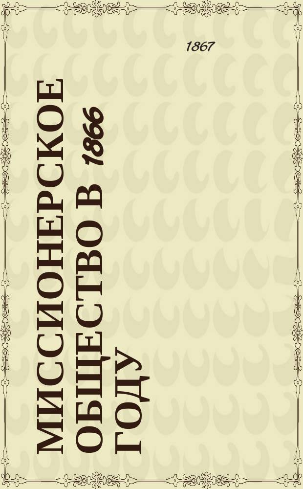 Миссионерское общество в 1866 году : Взгляд на его прошедшее, настоящее и будущее