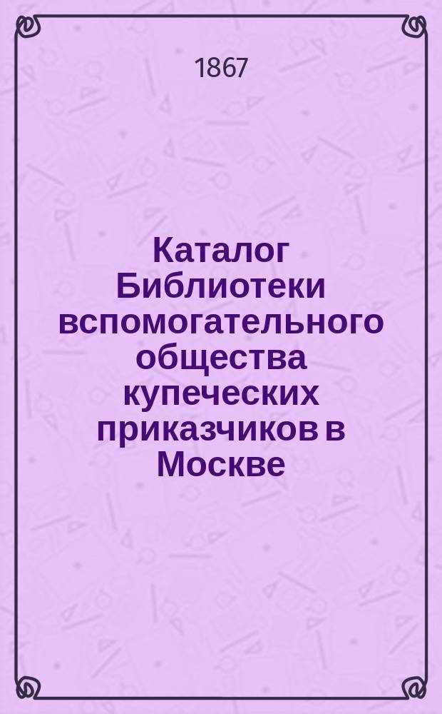 Каталог Библиотеки вспомогательного общества купеческих приказчиков в Москве