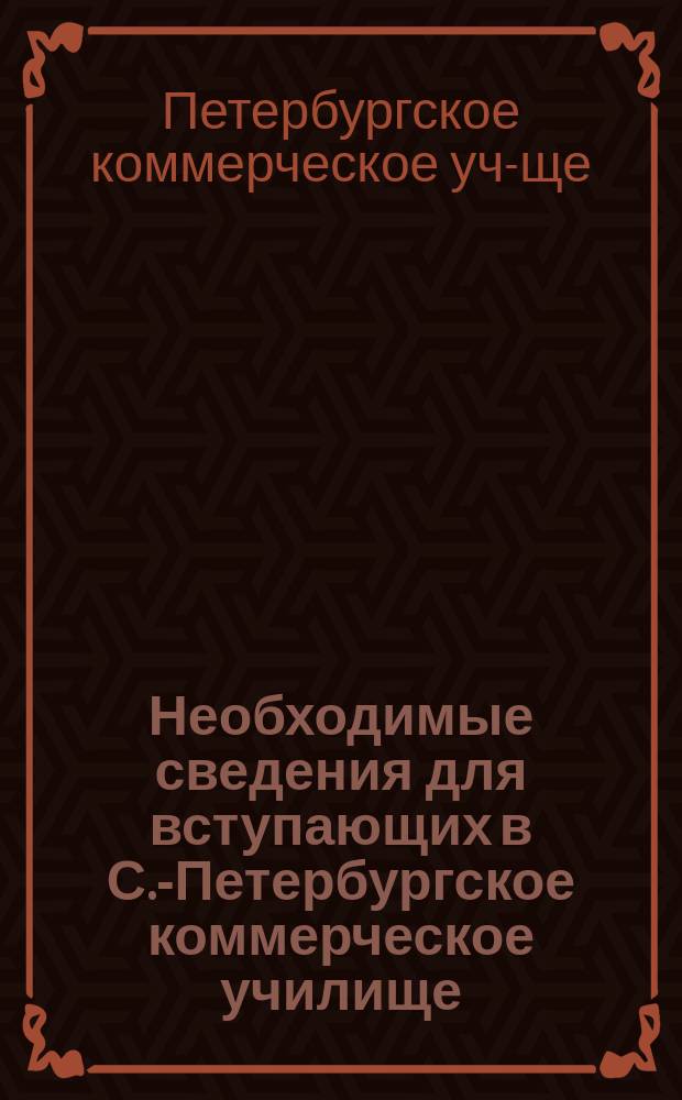 Необходимые сведения для вступающих в С.-Петербургское коммерческое училище