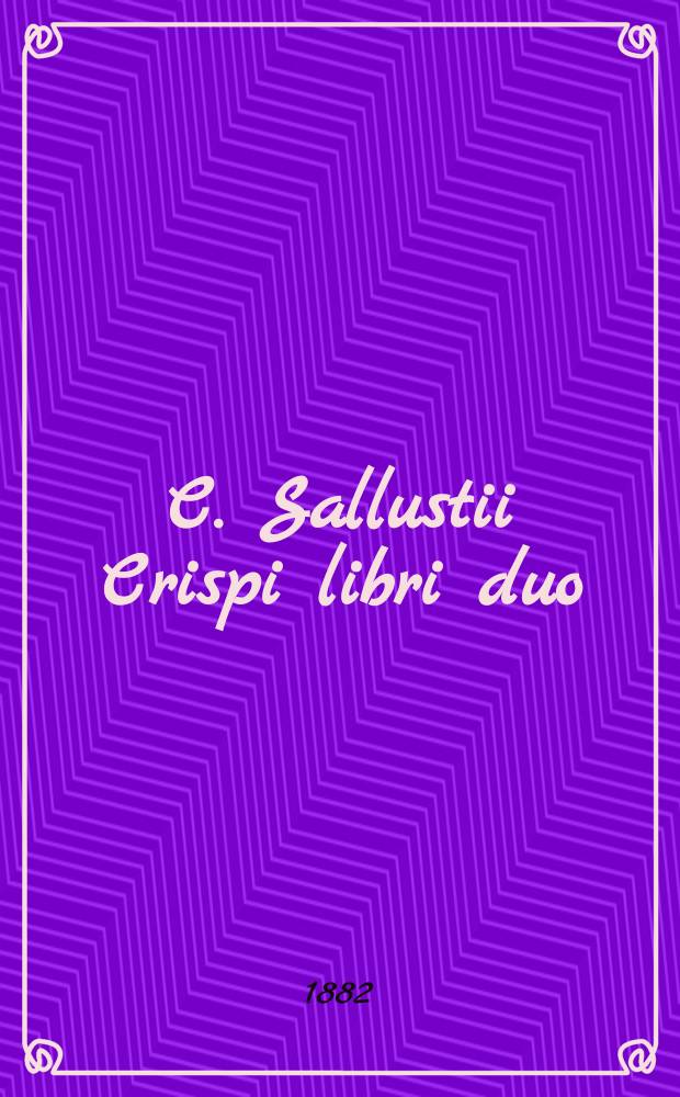 C. Sallustii Crispi libri duo: de conjuratione Catilinae et de bello Jugurthino : С латино-рус. слов