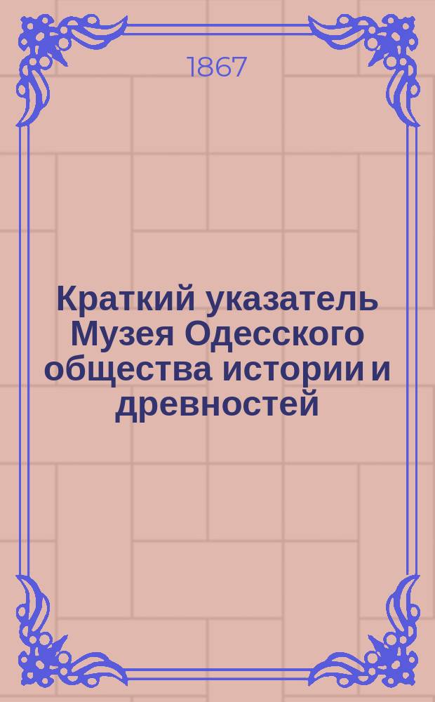 Краткий указатель Музея Одесского общества истории и древностей