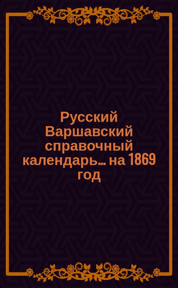 Русский Варшавский справочный календарь... ... на 1869 год