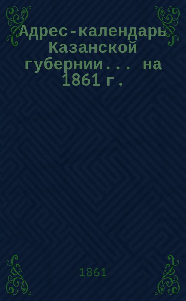 Адрес-календарь Казанской губернии... на 1861 г.