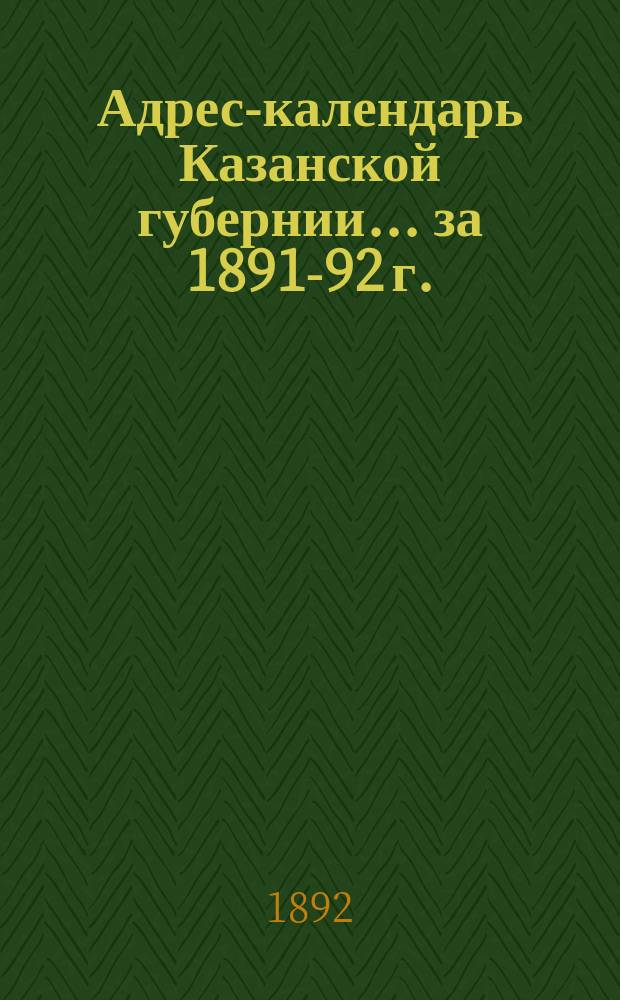 Адрес-календарь Казанской губернии... за 1891-92 г.