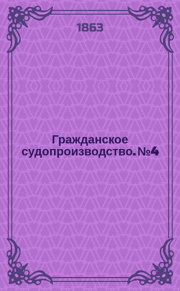 Гражданское судопроизводство. № 4 : Проект четвертой книги Устава гражданского судопроизводства