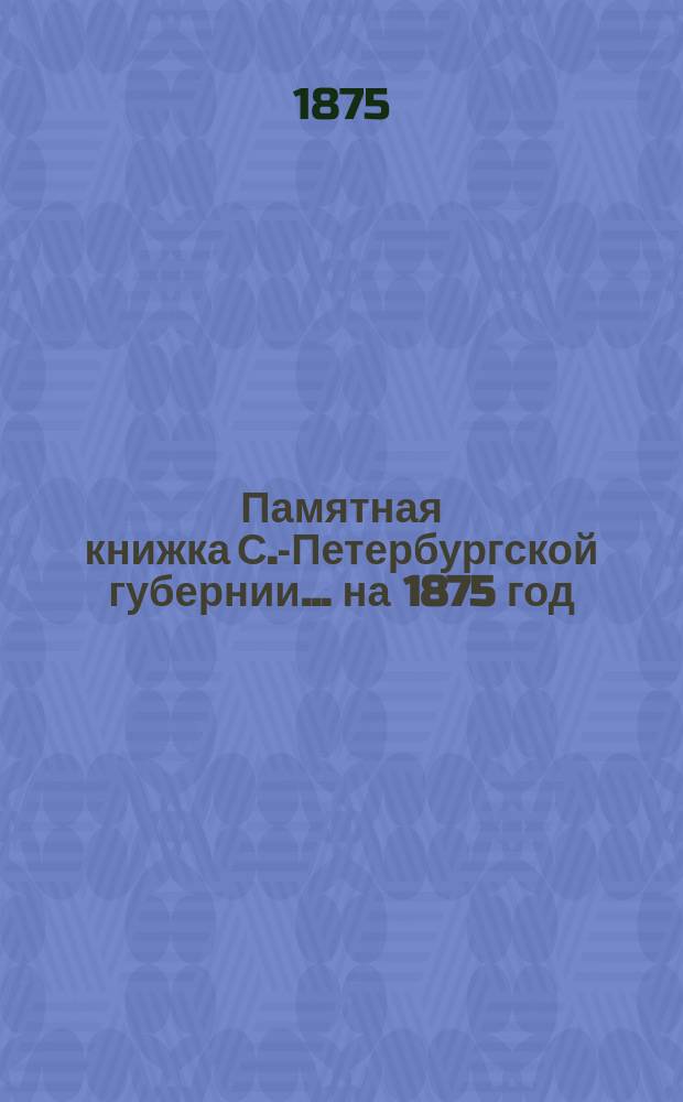 Памятная книжка С.-Петербургской губернии... [на 1875 год]