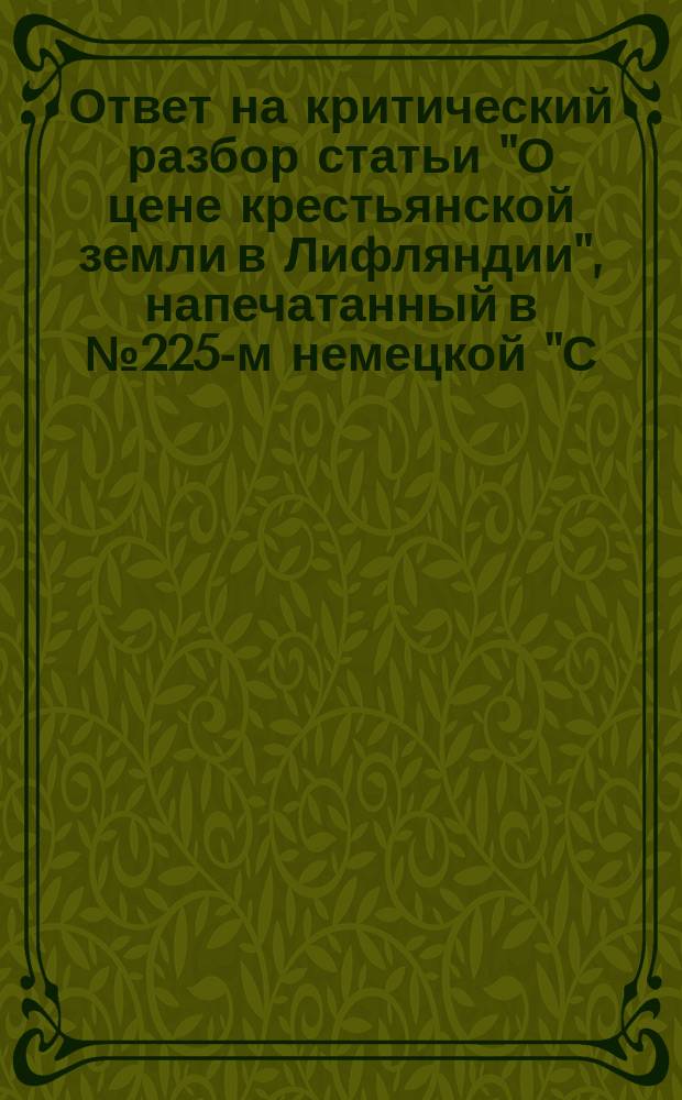 [Ответ на критический разбор статьи "О цене крестьянской земли в Лифляндии", напечатанный в № 225-м немецкой "С.-Петербургской газеты"