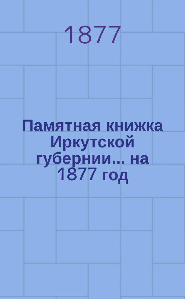 Памятная книжка Иркутской губернии... ... на 1877 год