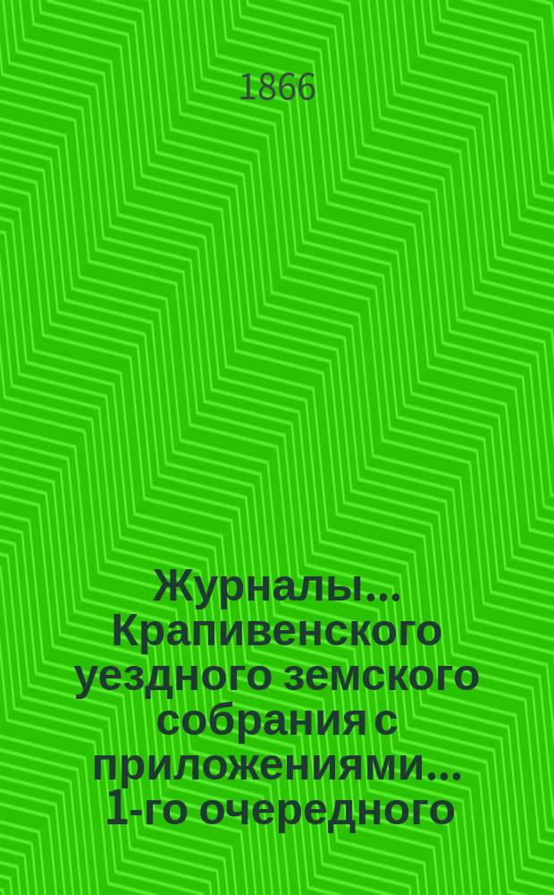 Журналы... Крапивенского уездного земского собрания [с приложениями]... ... [1-го очередного... 1865 года]