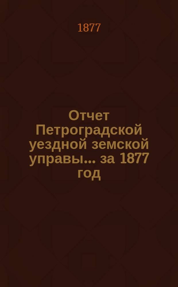 Отчет Петроградской уездной земской управы... за 1877 год