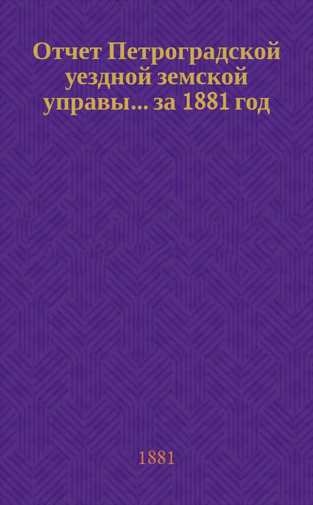 Отчет Петроградской уездной земской управы... за 1881 год