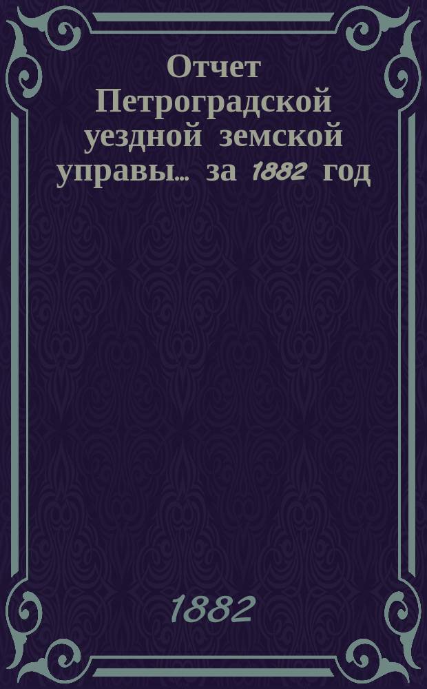 Отчет Петроградской уездной земской управы... за 1882 год