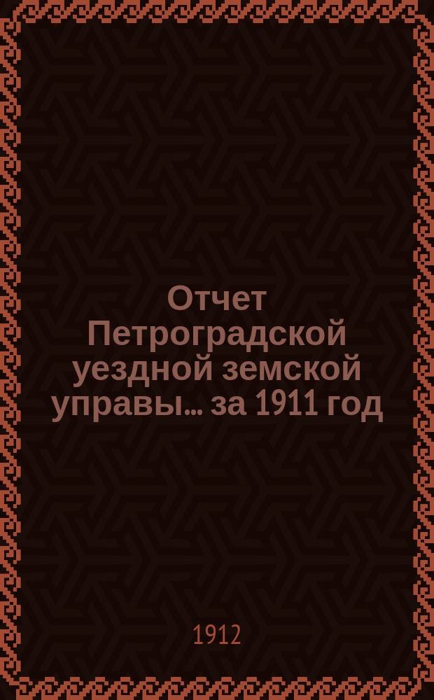 Отчет Петроградской уездной земской управы... [за 1911 год]