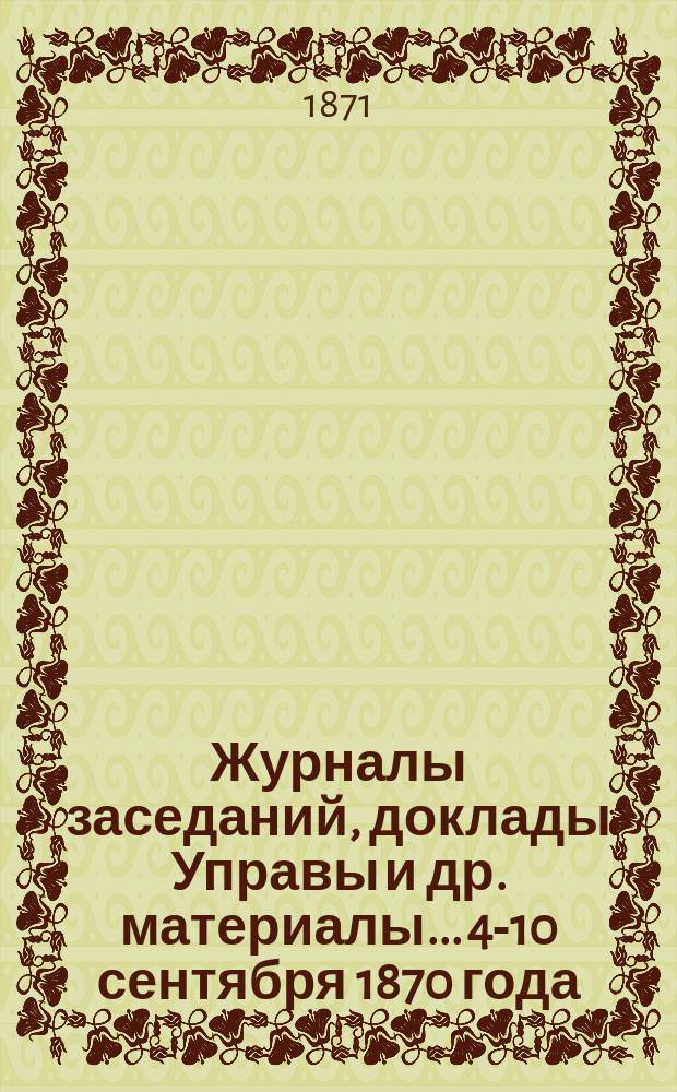 Журналы заседаний, доклады Управы [и др. материалы]... 4-10 сентября 1870 года