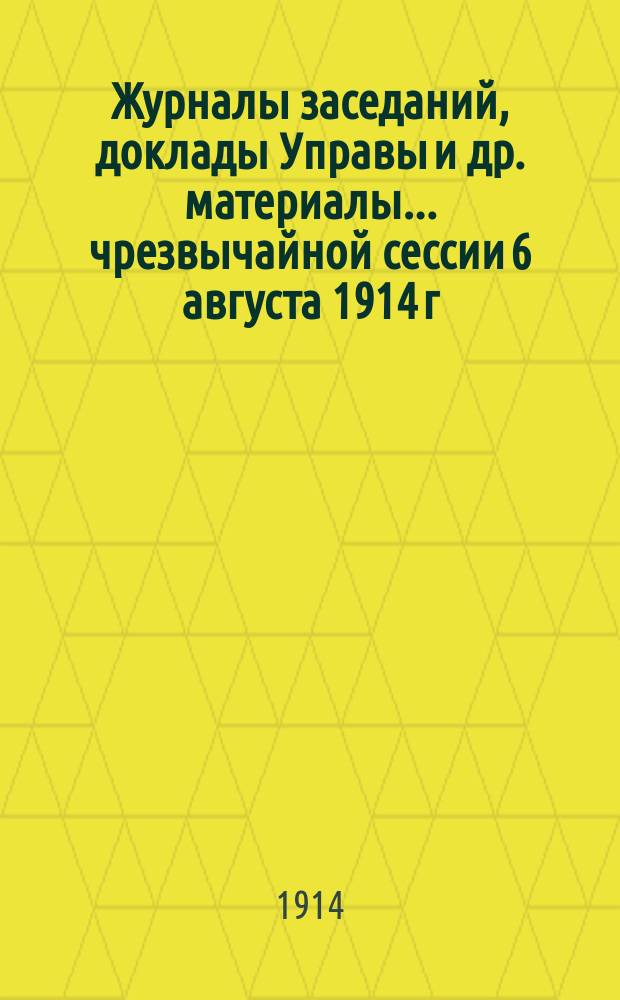 Журналы заседаний, доклады Управы [и др. материалы]... чрезвычайной сессии 6 августа 1914 г.