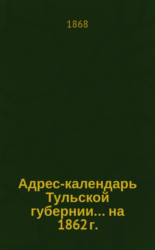 Адрес-календарь Тульской губернии... на 1862 г.