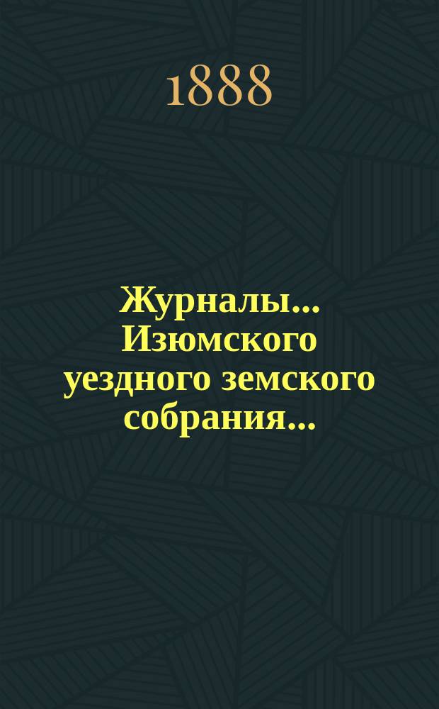 Журналы... Изюмского уездного земского собрания.. : С прил. чрезвычайного ... 30-го ноября 1887 года