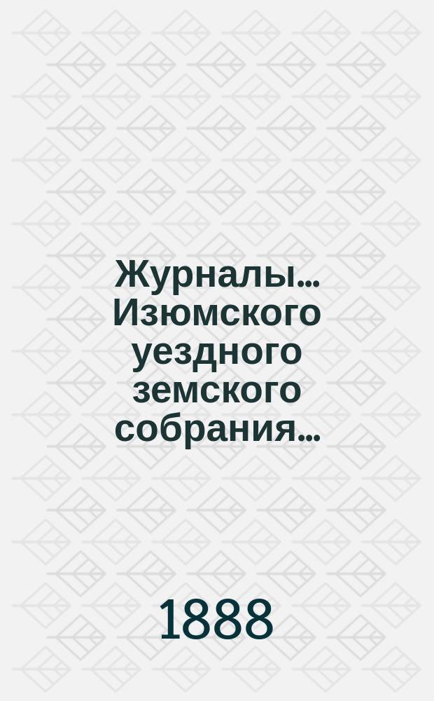 Журналы... Изюмского уездного земского собрания.. : С прил. чрезвычайного ... 4-го сентября 1888 года
