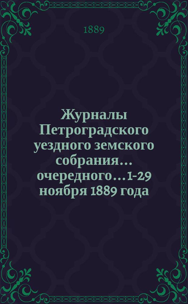 Журналы Петроградского уездного земского собрания... очередного... 10-[29] ноября 1889 года