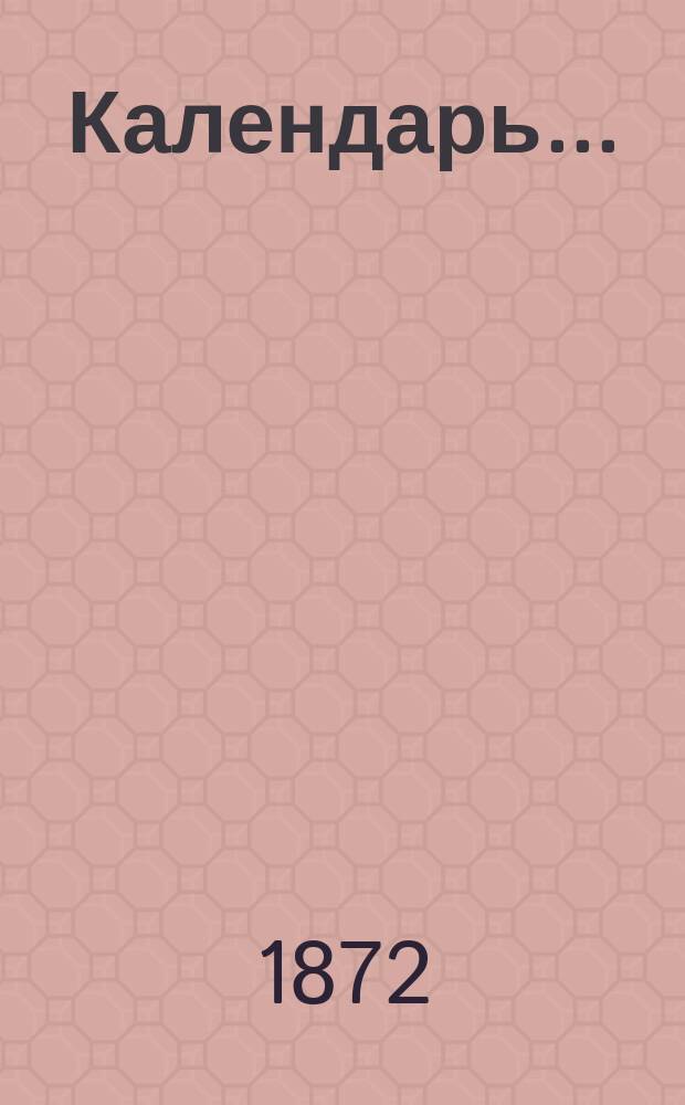 Календарь.. : Путеводитель по Москве и ее окрестностям. ... на 1872 г.
