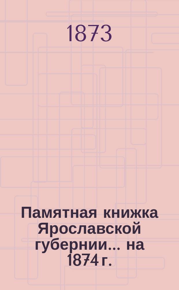 Памятная книжка Ярославской губернии... ... на 1874 г.