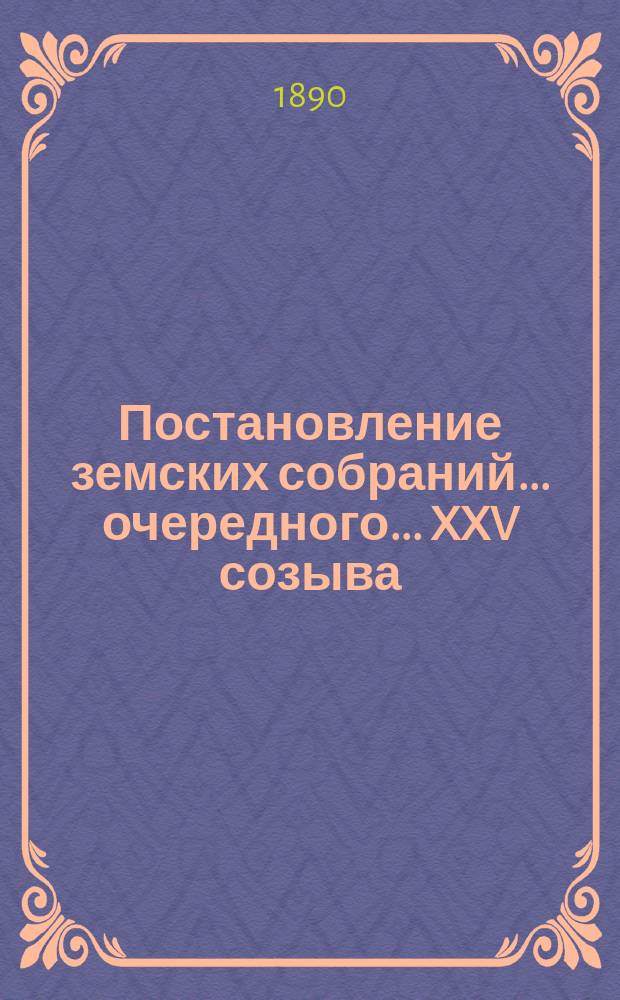 Постановление земских собраний... ... очередного... XXV созыва