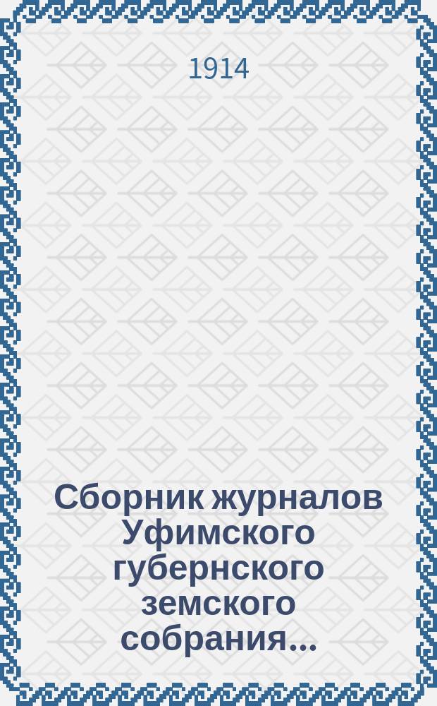 Сборник журналов Уфимского губернского земского собрания.. : С прил. докладов Губернской управы... 47-й чрезвычайной сессии 10 августа 1914 года