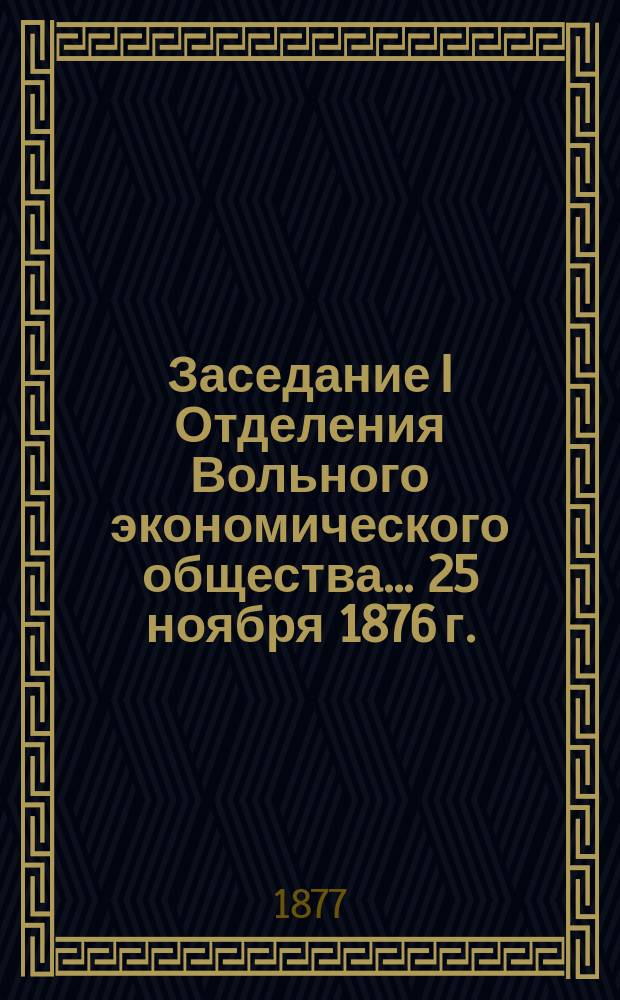 Заседание I Отделения Вольного экономического общества... ... 25 ноября 1876 г.