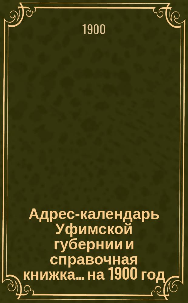 Адрес-календарь Уфимской губернии и справочная книжка... ...на 1900 год