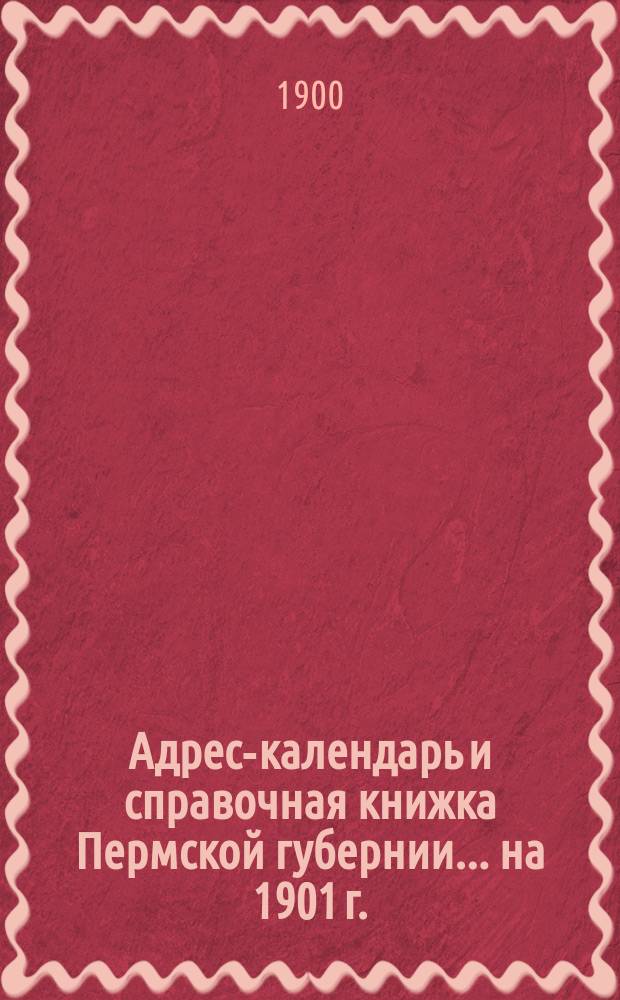 Адрес-календарь и справочная книжка Пермской губернии... на 1901 г.