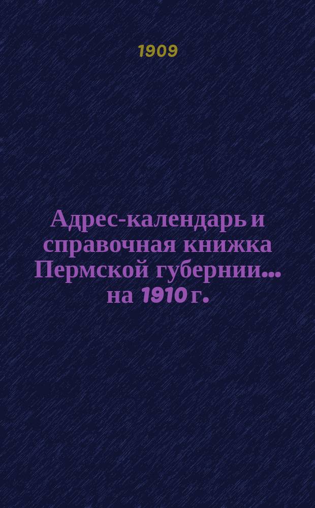 Адрес-календарь и справочная книжка Пермской губернии... [на] 1910 г.